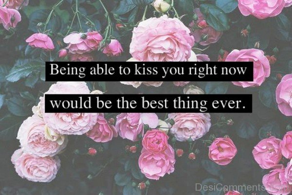 Being Able To Kiss You Right Now