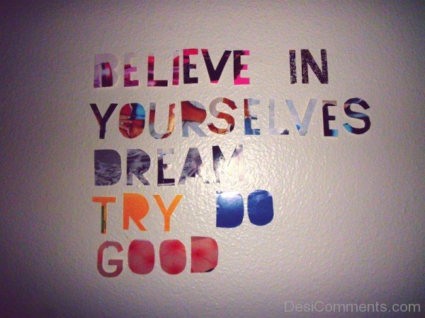 Believe In Yourselves Dream Try Do Good-DC06513