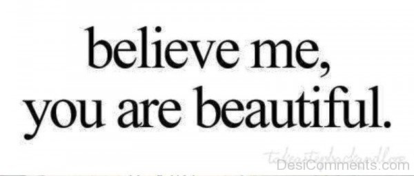 Believe Me,You Are Beautiful