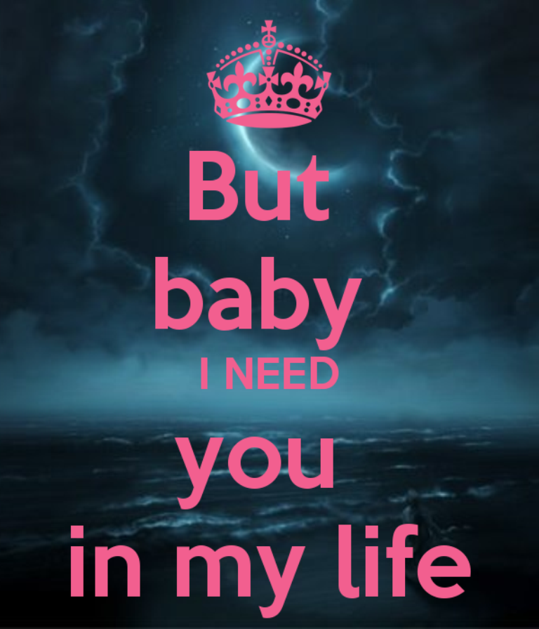 This life you need. You my Life. I need you in my Life. I Love you Baby i need you Baby. You in my Life.