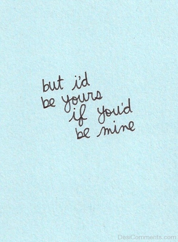 But I’d Be Yours If You’d Be Mine