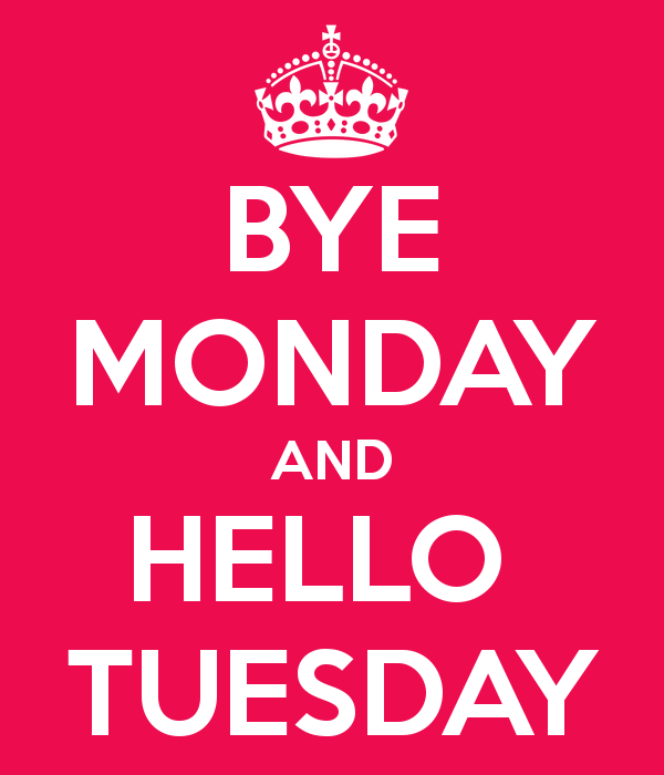 Bye Monday And Hello Tuesday Image