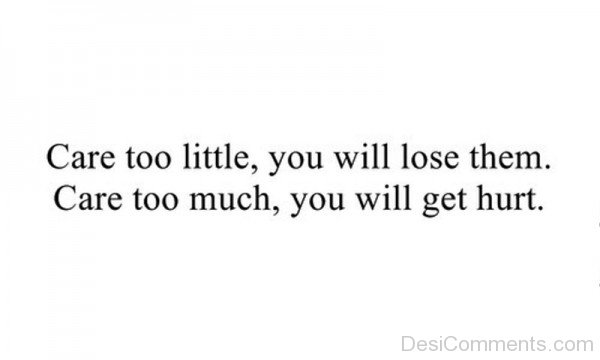 Care Too Little,You Will Lose Them