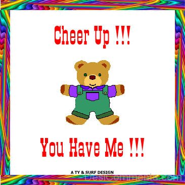 Cheer Up – You Have Me !