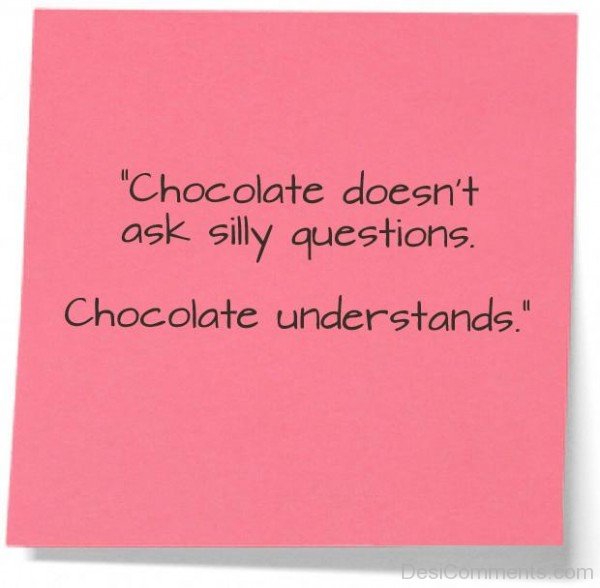 Chocolate Does Not Ask Silly Questions