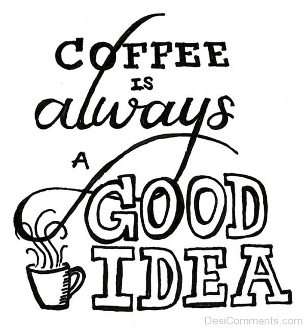 Coffee Is Always A Good Idea