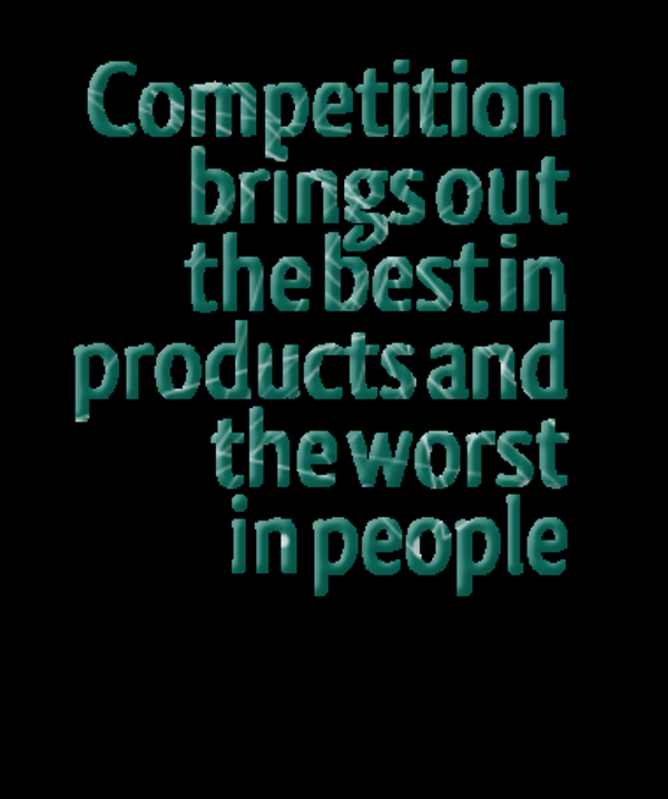 Competition Brings Out The Best In Products And The Worst In People -DC449