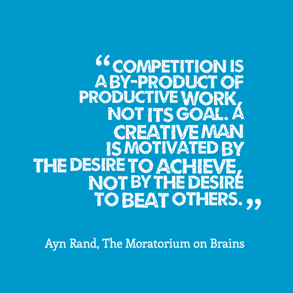 Competition Is A By Product Of Productive Work  Not Its Goal -DC450