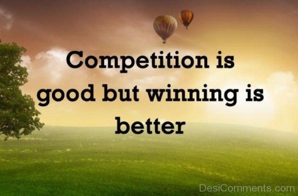 Competition Is Good But Winning Is Better