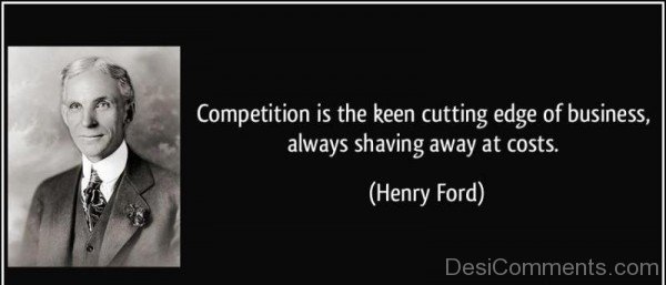 Competition Is The Keen Cutting Edge Of Business Always Shaving Away At Costs -DC091