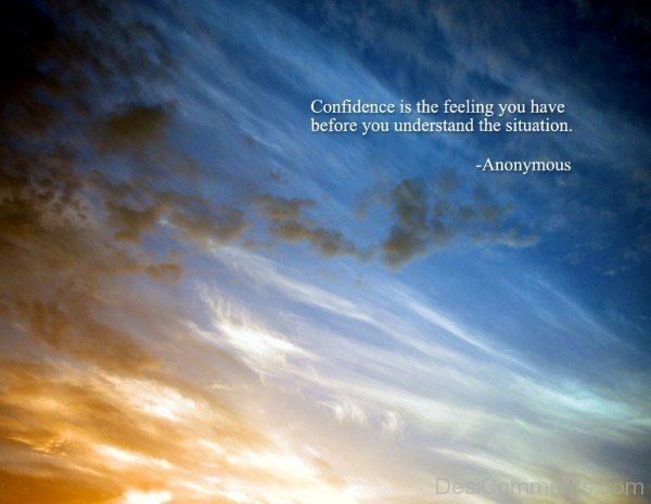 Confidence Is The Feeling You Have Before You Understanding The Situation -DC101