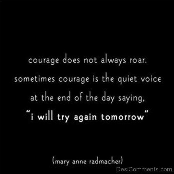 Courage Does Not Always Roar. Sometime Courage Is The Quiet Voice At The End Of The Day Saying. I Will Try Again Tomorrow-DC031