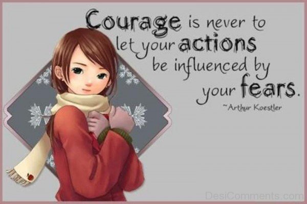 Courage Is Never To Let Your Actions Be Influenced By Your Fears-DC040
