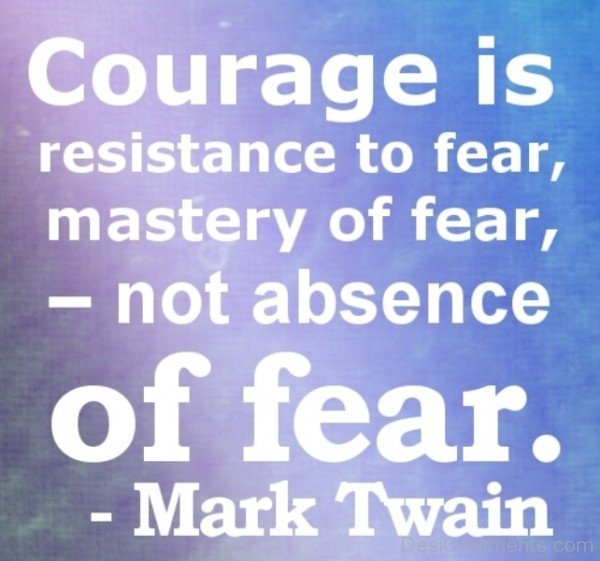 Courage Is Not Absence Of Fear-DC041