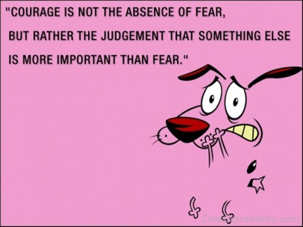 Courage Is Not The Absence Of Fear-DC042