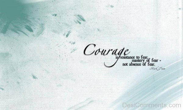 Courage Is Resistance To Fear-DC043