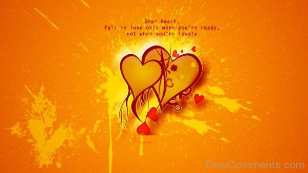Dear Heart Fall In Love Only When You're Ready-re403DEsI08