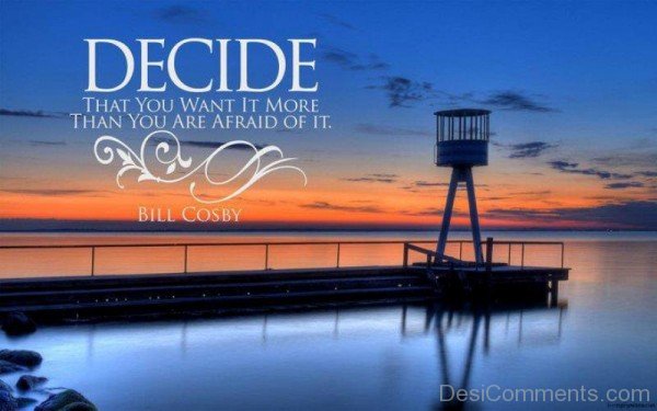 Decide That You Want It More Than You Are Afraid Of It