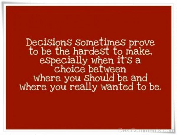 Decisions Sometimes Prove to Be The Hardest To Make-DC05312
