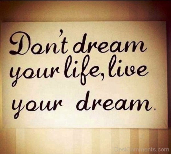 Do Not Dream Your Life Live Your Dream-DC06520