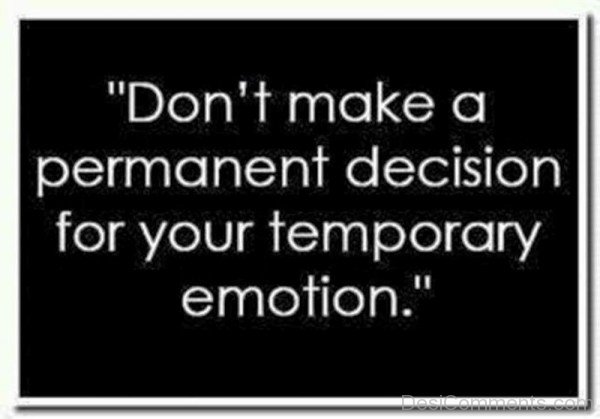 Do Not Make A Permanent Decision For Your Temporary Emotion-DC05313