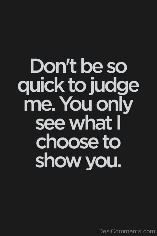 Don’t Be So Quick To Judge