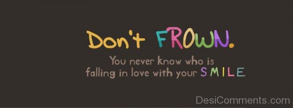 Don’t Frown You Never Know Who Is