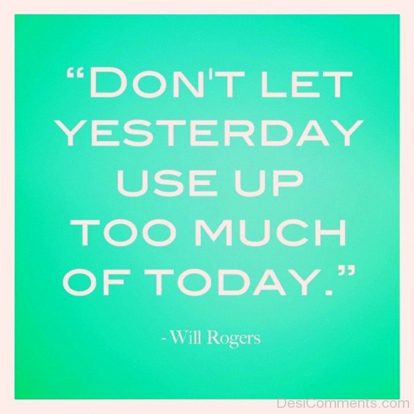 Dont let yesterday use up too much of today inspirational quotes-dc018034