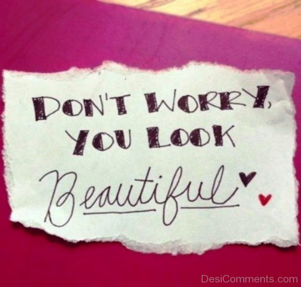 Don’t Worry You Look Beautiful