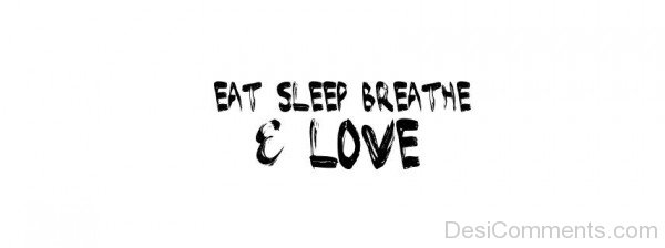 Eat Sleep Breathe And Love