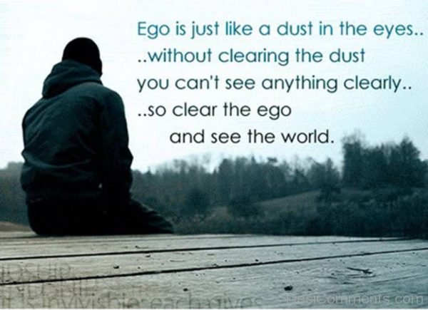 Ego Is Just Like A Dust In The Eyes