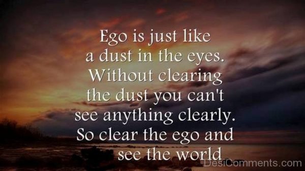 Ego Is Just Like A Dust In The Eyes
