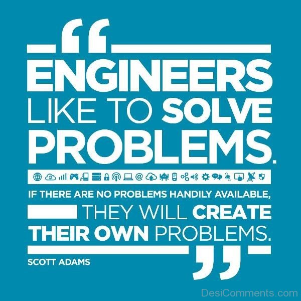 Engineers Like To Solve Problems
