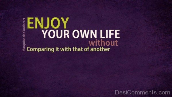 Enjoy your own  life without
