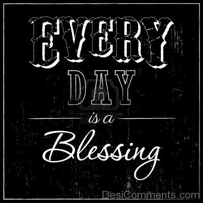 Every Day Is A Blessings