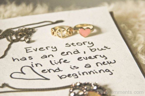 Every story has an end but in life every  end is a new beginning