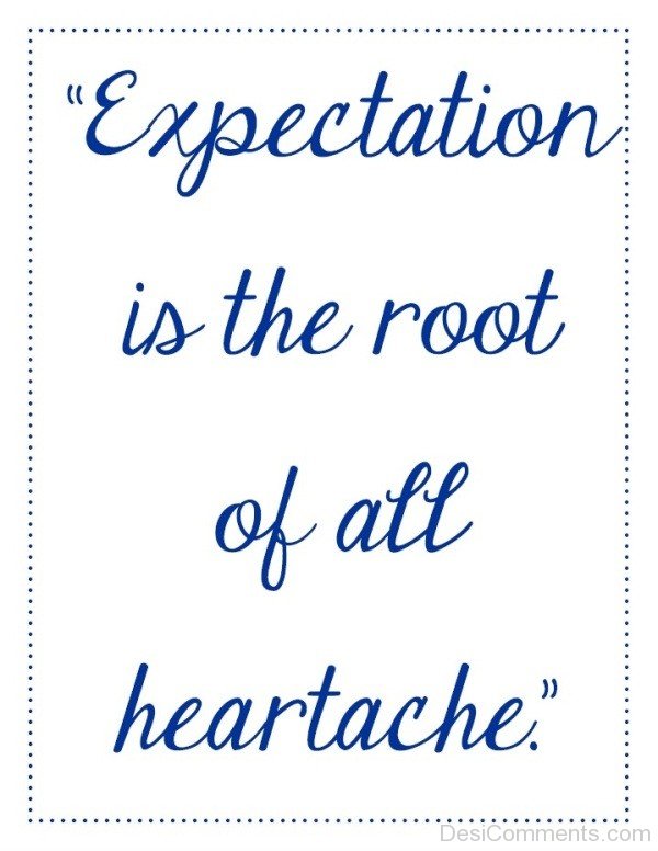 Expectation Is The Root Of All Heartache