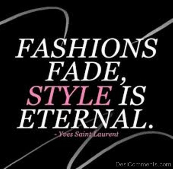 Fashions Fade Style Is Eternal