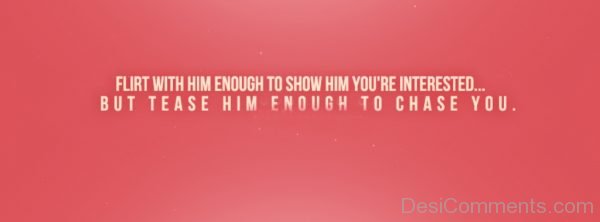 Flirt With Him Enough To Show Him You Are Intrested-DC10
