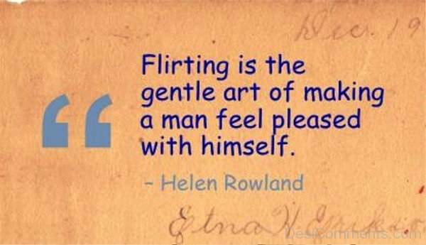 Flirting Is The Gentle Art Of Making A Man