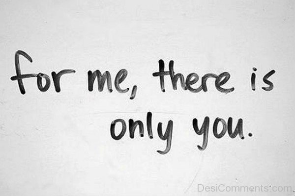 For Me There Is Only You