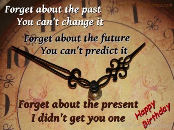 Forget About The Past You Can Not Change It