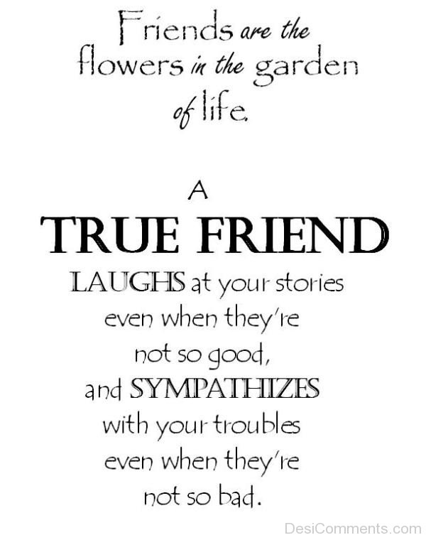 Friends Are The Flowers In The Garden  Of Life