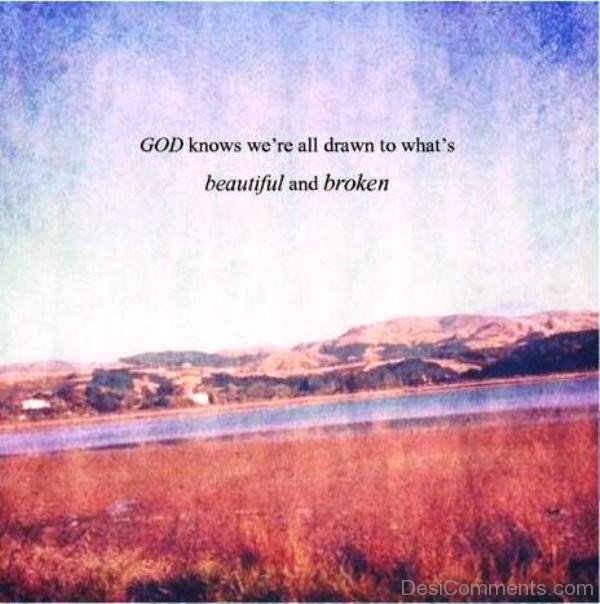 God Knows Were All Drawn To Whats Beautiful And Broken God Quote_DC0lk023