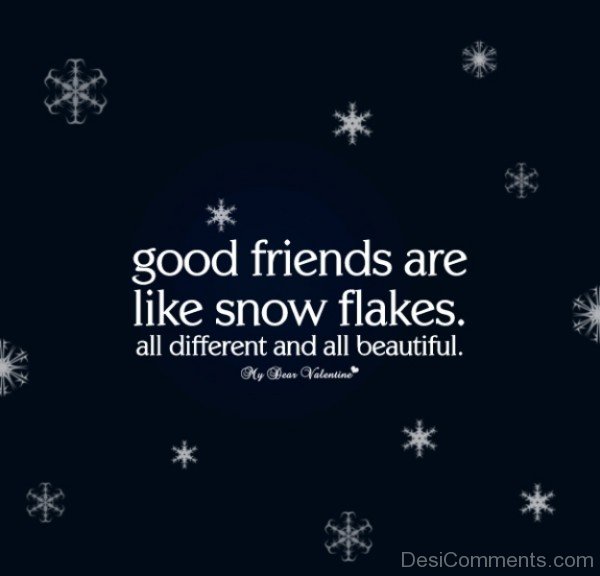 Good Friends Are Like Snow Flakes
