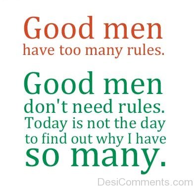 Good Men Have too Many Rules
