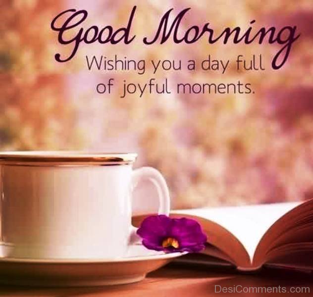 Good Morning Wishing You A Day Full - DesiComments.com