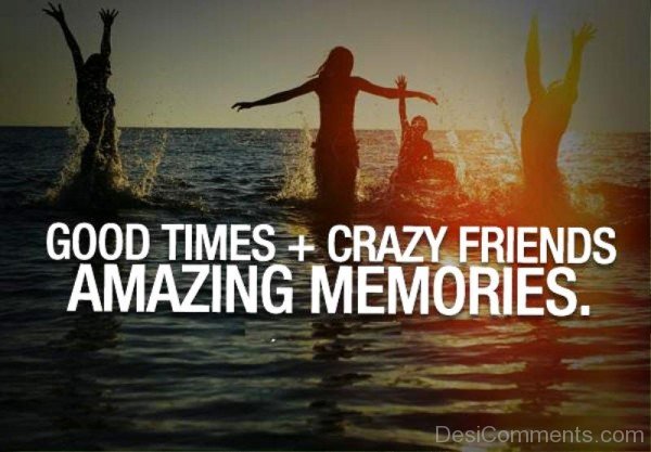 Good Times And Crazy Friends