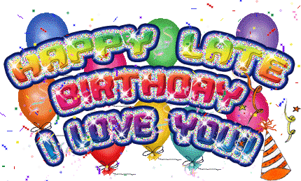 Happy Late Birthday I Love You