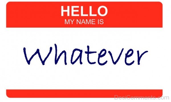 Hello My Name Is Whatever